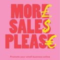 Cover Art for B0CM6QY9XJ, More Sales Please: Promote your small business online, make consistent sales, grow without the grind by Sara Nasser Dalrymple