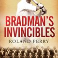Cover Art for 9780733629907, Bradman's Invincibles: The inside story of the epic 1948 Ashes tour by Roland Perry