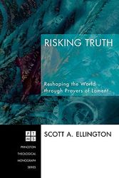 Cover Art for 9781556352638, Risking Truth: Reshaping the World Through Prayers of Lament (Princeton Theological Monograph) by Scott A. Ellington