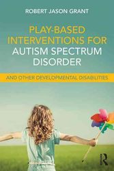 Cover Art for 9781138100985, Play-Based Interventions for Autism Spectrum Disorder and Other Developmental Disabilities by Robert Jason Grant