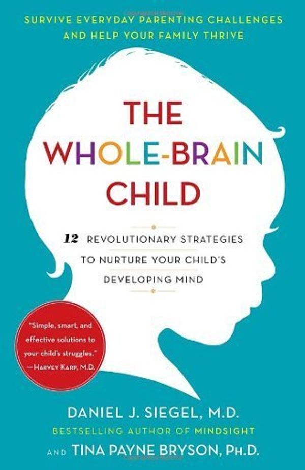 Cover Art for B00M0DDEZ8, The Whole-Brain Child: 12 Revolutionary Strategies to Nurture Your Child's Developing Mind by Siegel, Daniel J., Bryson, Tina Payne (2012) Paperback by 