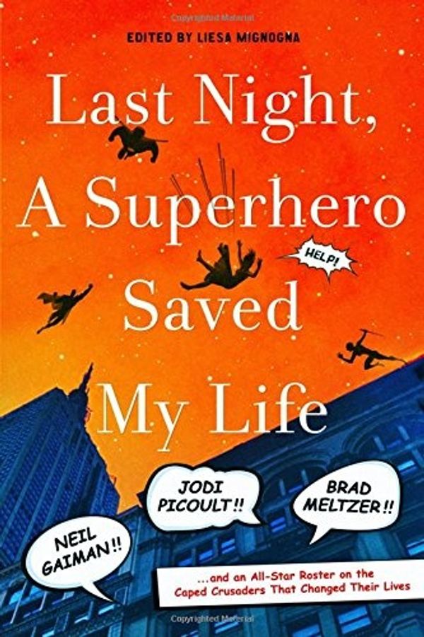 Cover Art for 9781250043924, Last Night, a Superhero Saved My Life: Neil Gaiman, Jodi Picoult, Brad Meltzer, and an All-Star Roster on the Caped Crusaders That Changed Their Lives by Liesa Mignogna