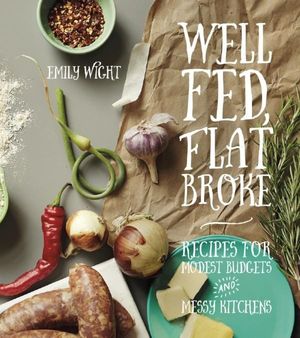 Cover Art for 9781551525792, Well Fed, Flat BrokeRecipes for Modest Budgets and Messy Kitchens by Emily Wight