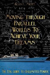 Cover Art for 9780615872032, Moving Through Parallel Worlds to Achieve Your Dreams by Kevin L. Michel