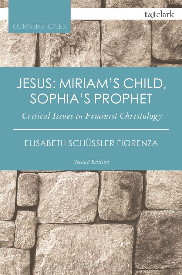 Cover Art for 9780567658654, Jesus: Miriam's Child, Sophia's Prophet: Critical Issues in Feminist Christology (T&T Clark Cornerstones) by Schüssler Fiorenza, Elisabeth