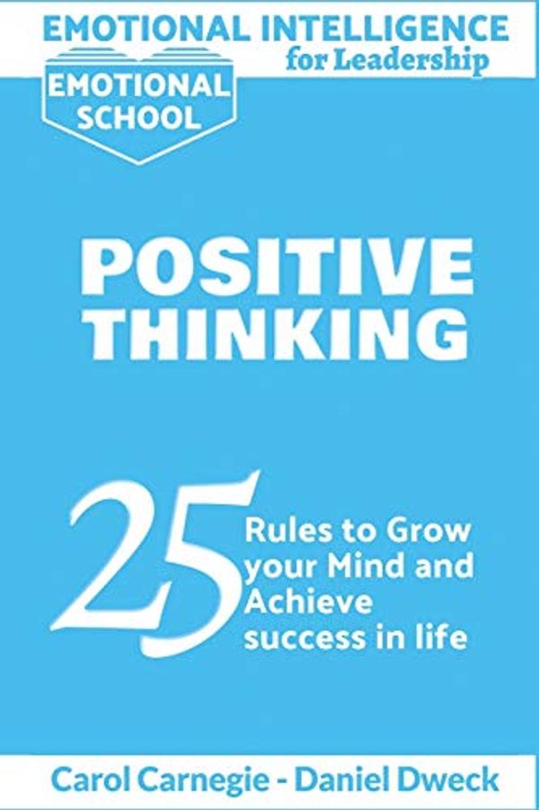 Cover Art for 9781801239882, Emotional Intelligence for Leadership - Positive Thinking: 25 Rules to Grow your Mind and Achieve Success in Life - Success is For You - Stop Negativity and Growth Mindset (3) by Carol Carnegie, Daniel Dweck