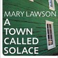 Cover Art for 9781784743932, A Town Called Solace by Mary Lawson