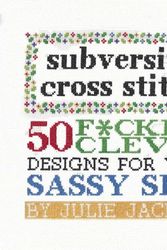 Cover Art for 9781576877555, Subversive Cross Stitch: 50 Designs for Your Sassy Side by Julie Jackson