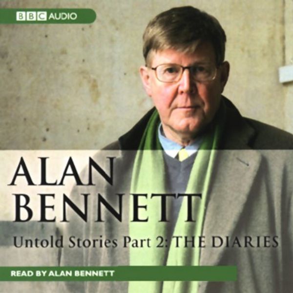Cover Art for B00NPB6D8Y, Alan Bennett: Untold Stories, Part 2: The Diaries by Alan Bennett