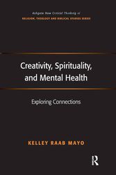 Cover Art for 9781138251885, Creativity, Spirituality, and Mental Health: Exploring Connections (Ashgate New Critical Thinking in Religion, Theology and Bibl) by Kelley Raab Mayo