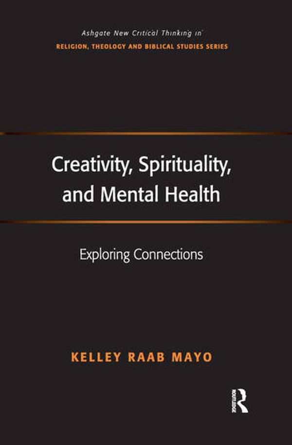 Cover Art for 9781138251885, Creativity, Spirituality, and Mental Health: Exploring Connections (Ashgate New Critical Thinking in Religion, Theology and Bibl) by Kelley Raab Mayo