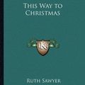 Cover Art for 9781162721606, This Way to Christmas by Ruth Sawyer