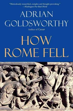 Cover Art for 9780300164268, How Rome Fell by Adrian Goldsworthy