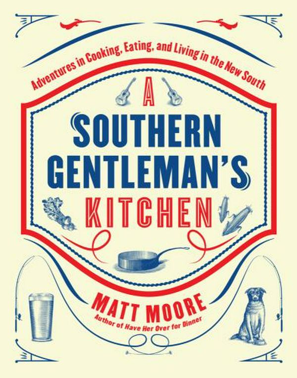 Cover Art for 9780848743673, Southern Living a Southern Gentleman's Kitchen: Adventures in Cooking, Eating, and Living in the New South by Matt Moore