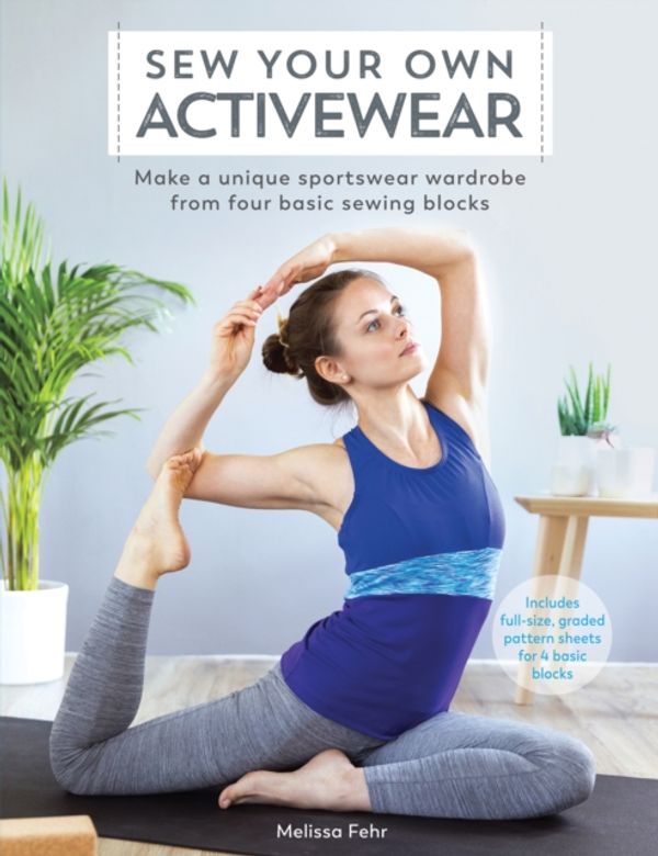 Cover Art for 9781446306703, Sew Your Own Activewear: Make a unique sportswear wardrobe from four basic sewing blocks by Melissa Fehr