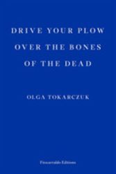 Cover Art for 9781913097059, Drive Your Plow Over The Bones Of Dead by Olga Tokarczuk