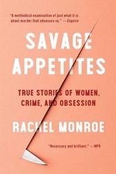 Cover Art for 9781501188893, Savage Appetites: True Stories of Women, Crime, and Obsession by Rachel Monroe