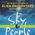 Cover Art for 9781601633477, Sky People: Untold Stories of Alien Encounters in Mesoamerica by Ardy Sixkiller Clarke