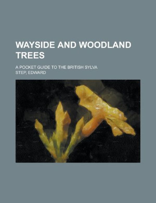 Cover Art for 9781130261783, Wayside and Woodland Trees; A Pocket Guide to the British Sylva by Edward Step