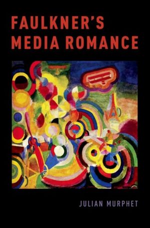 Cover Art for 9780190077808, Faulkner's Media Romance by Julian Murphet