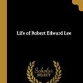 Cover Art for 9780469330658, Life of Robert Edward Lee by Henry Elliot Shepherd