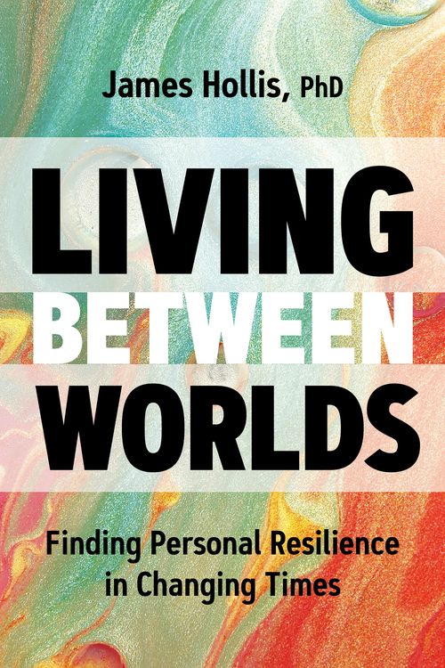 Cover Art for 9781683645610, Living Between Worlds: Finding Personal Resilience in Changing Times by James Hollis