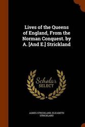 Cover Art for 9781343519558, Lives of the Queens of England, from the Norman Conquest. by A. [And E.] Strickland by Agnes Strickland,Elizabeth Strickland