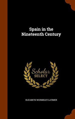 Cover Art for 9781346330266, Spain in the Nineteenth Century by Elizabeth Wormeley Latimer