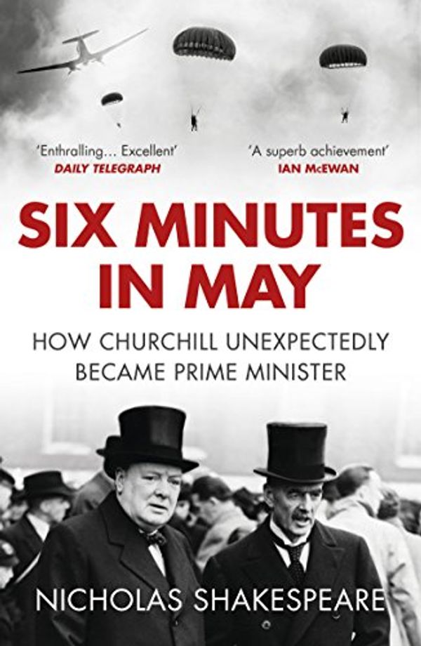 Cover Art for B01N7P46OZ, Six Minutes in May: How Churchill Unexpectedly Became Prime Minister by Nicholas Shakespeare