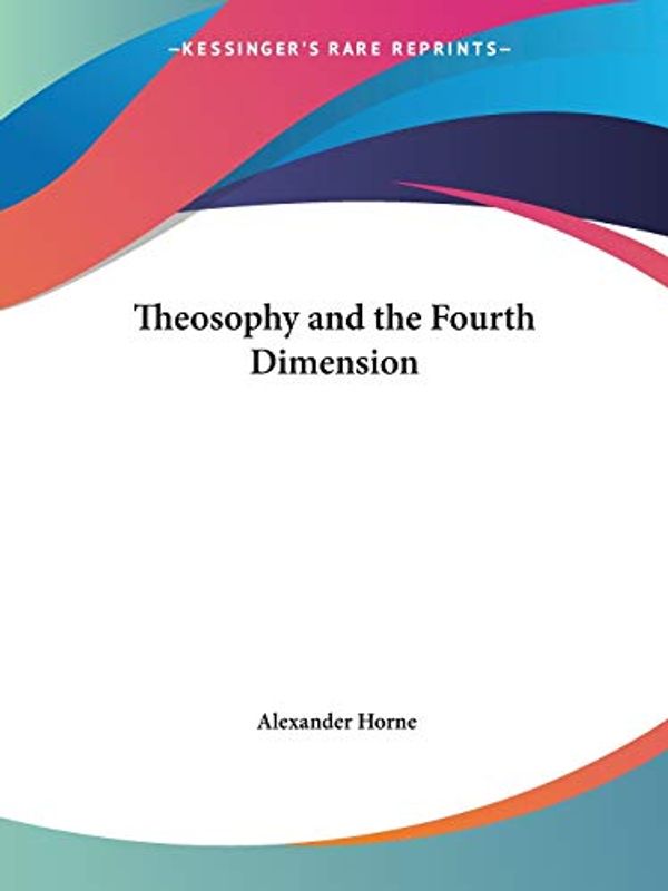 Cover Art for 9781564591142, Theosophy and the Fourth Dimension by AlexanderF Horne