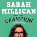 Cover Art for 9781409174301, How to be Champion: The No.1 Sunday Times Bestselling Autobiography by Sarah Millican