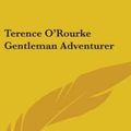 Cover Art for 9780548027929, Terence O'Rourke Gentleman Adventurer by Louis Joseph Vance