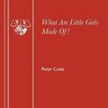 Cover Art for 9780573114830, What are little girls made of? : a comedy by Peter Coke