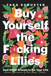 Cover Art for 9780525509882, Buy Yourself the F*cking Lilies by Tara Schuster