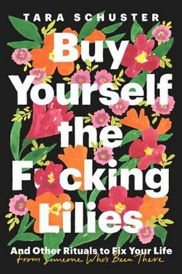 Cover Art for 9780525509882, Buy Yourself the F*cking Lilies by Tara Schuster