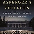 Cover Art for B076MCVBQH, Asperger's Children: The Origins of Autism in Nazi Vienna by Edith Sheffer