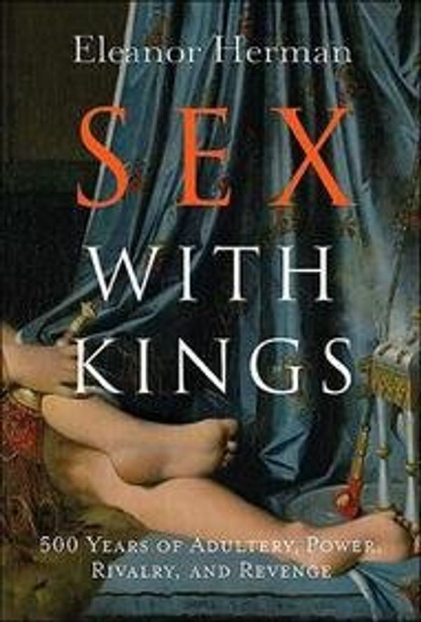 Cover Art for 9780965918558, Sex with Kings: 500 Years Of Adultery Power Rivalry And Revenge by Eleanor Herman