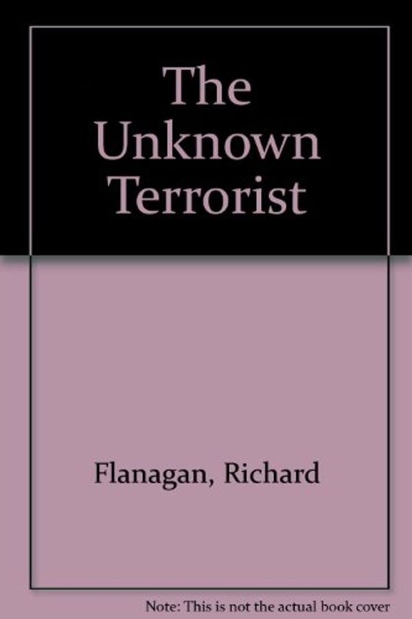Cover Art for 9780871139580, The Unknown Terrorist by Richard Flanagan