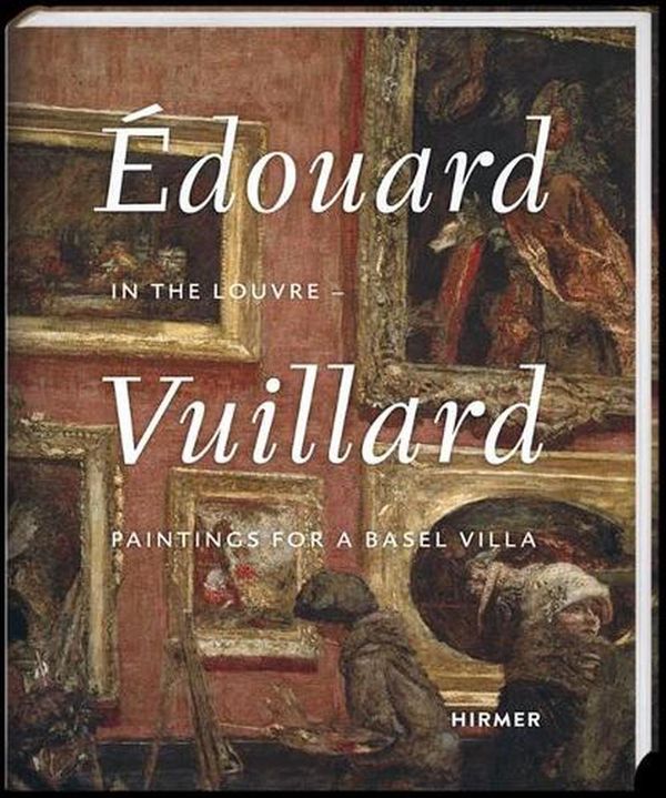 Cover Art for 9783777437590, Édouard Vuillard. In the Louvre: Paintings for a Basel Villa by Basler Versicherung AG & Martin Schwandner & M. Chivot & L. Gloor & D. Huber & M. Schwander & B. Vischer