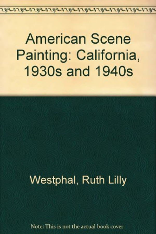 Cover Art for 9780961052034, American Scene Painting: California, 1930s and 1940s by Ruth Lilly Westphal