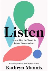 Cover Art for 9780008435448, Listen: How To Find The Words For Tender Conversations by Kathryn Mannix