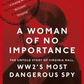 Cover Art for 9780349010151, A Woman of No Importance: The Untold Story of WWII s Most Dangerous Spy, Virginia Hall by Sonia Purnell