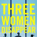 Cover Art for 9781780899510, Three Women Disappear by James Patterson