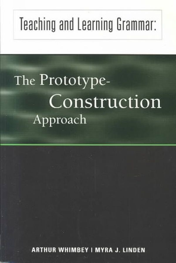 Cover Art for 9780970907523, Teaching and Learning Grammar: The Prototype-Construction Approach by Arthur Whimbey