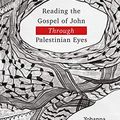 Cover Art for B084ZK69T4, Reading the Gospel of John through Palestinian Eyes by Yohanna Katanacho