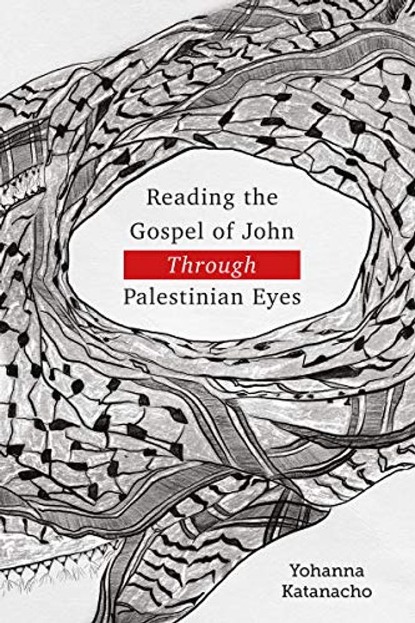 Cover Art for B084ZK69T4, Reading the Gospel of John through Palestinian Eyes by Yohanna Katanacho