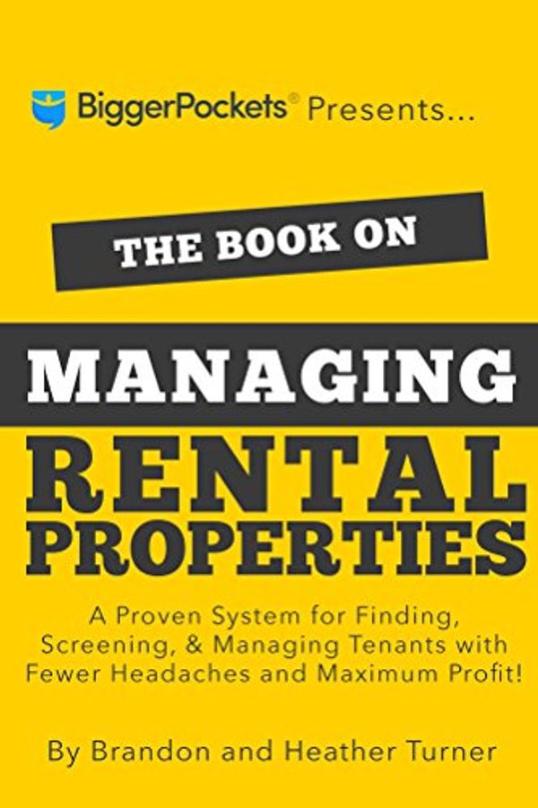 Cover Art for B018W8HSP6, The Book on Managing Rental Properties: A Proven System for Finding, Screening, and Managing Tenants With Fewer Headaches and Maximum Profit by Brandon Turner, Heather Turner
