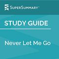 Cover Art for B08JD7L5NL, Study Guide: Never Let Me Go by Kazuo Ishiguro (SuperSummary) by SuperSummary
