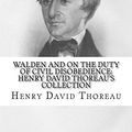 Cover Art for 9781548624927, Walden and On the Duty of Civil Disobedience: Henry David Thoreau's Collection by Henry David Thoreau