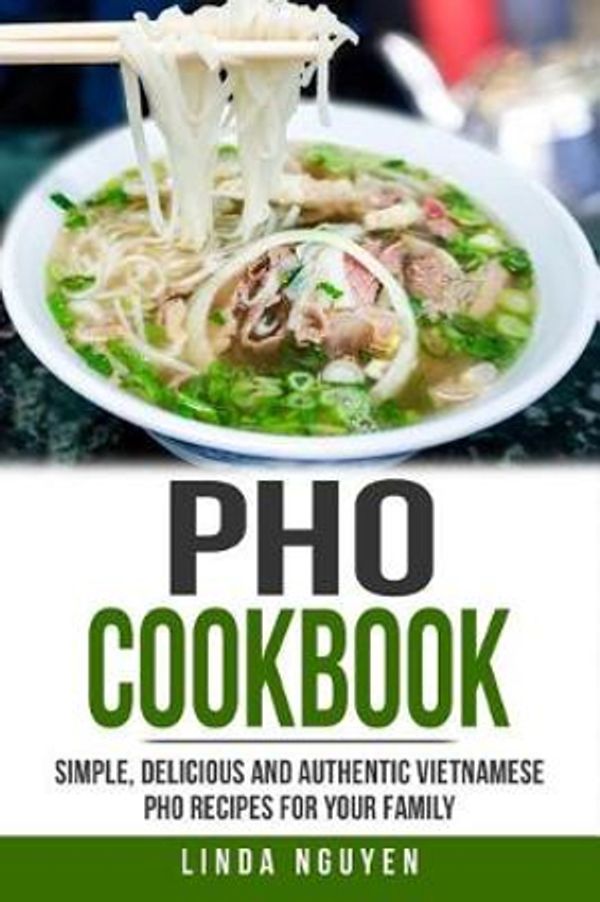 Cover Art for 9781980374091, Pho Cookbook: Simple, delicious and authentic Vietnamese Pho recipes for your family by Linda Nguyen